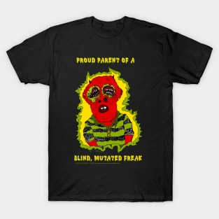 Proud Parent of a Blind, Mutated Freak T-Shirt